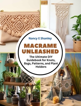 Paperback Macrame Unleashed: The Ultimate DIY Guidebook for Knots, Bags, Patterns, and Plant Holders Book