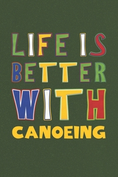 Paperback Life Is Better With Canoeing: Canoeing Lovers Funny Gifts Journal Lined Notebook 6x9 120 Pages Book