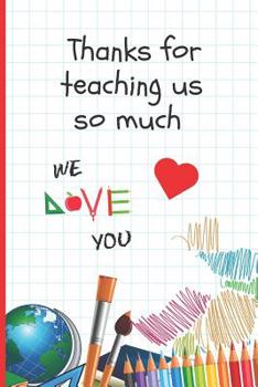 Paperback Thanks for Teaching Us So Much: 6" X 9" BLANK LINED NOTEBOOK 120 Pgs. Journal, Diary. CREATIVE END OF TERM GIFT FOR TEACHERS. Book