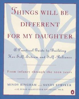 Paperback Things Will Be Different for My Daughter: A Practical Guide to Building Her Self-Esteem and Self-Reliance Book