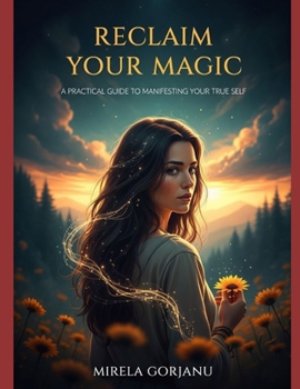 Reclaim Your Magic: A Practical Guide to Manifesting Your True Self" (Self Help)