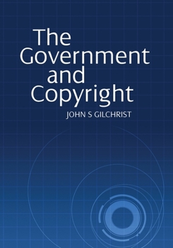 Paperback The Government and Copyright: The Government as Proprietor, Preserver and User of Copyright Material Under the Copyright Act 1968 Book