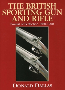 British Sporting Gun And Rifle: Pursuit of Perfection, 1850-1900