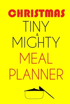 Christmas Tiny And Mighty Meal Planner: Track And Plan Your Meals Weekly (Christmas Food Planner | Journal | Log): 2019 Christmas monthly meal ... Planner, Meal Prep And Planning Grocery List
