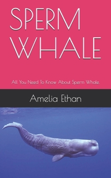 Paperback Sperm Whale: All You Need To Know About Sperm Whale. Book