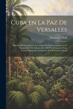 Paperback Cuba en la paz de Versalles; discurso pronunciado en la Camara de representantes en la sesion del 4 de febrero de 1920 por Fernando Ortiz, vicepreside [Spanish] Book