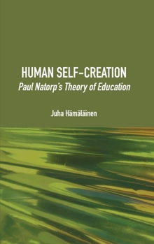 Hardcover Human Self-Creation: Paul Natorp's Theory of Education Book