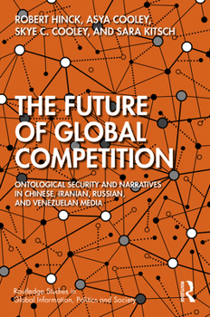 Paperback The Future of Global Competition: Ontological Security and Narratives in Chinese, Iranian, Russian, and Venezuelan Media Book