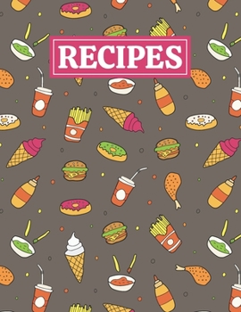 Recipes: Blank Journal Cookbook Notebook to Write In Your Personalized Favorite Recipes with Unique Fast Food Themed Cover Design