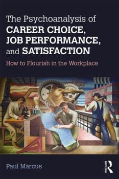 Paperback The Psychoanalysis of Career Choice, Job Performance, and Satisfaction: How to Flourish in the Workplace Book