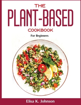 Paperback The Plant-Based Cookbook: For Beginners Book