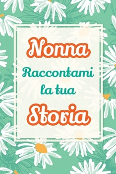 Nonna, raccontami la tua storia: Il regalo perfetto per raccogliere i ricordi e celebrare una vita piena di amore (Mi Racconti Di Te) (Italian Edition)