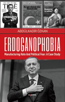Hardcover Erdoganophobia: Manufacturing Hate and Political Fear: A Case Study Book