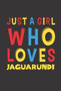 Just A Girl Who Loves Jaguarundi: A Nice Gift Idea For Jaguarundi Lovers Girl Women Gifts Journal Lined Notebook 6x9 120 Pages