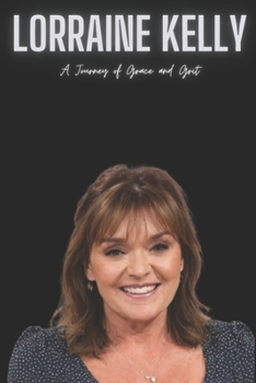 Paperback Lorraine Kelly: A Journey of Grace and Grit Book