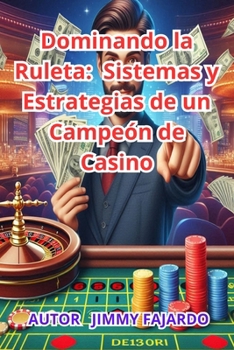 Dominando la Ruleta: Sistemas y Estrategias de un Campeón de Casino