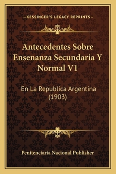 Paperback Antecedentes Sobre Ensenanza Secundaria Y Normal V1: En La Republica Argentina (1903) [Spanish] Book