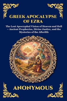 Greek Apocalypse of Ezra: The Lost Apocryphal Vision of Heaven and Hell - Ancient Prophecies, Divine Justice, and the Mysteries of the Afterlife (Library of Alexandria - Esoteric)
