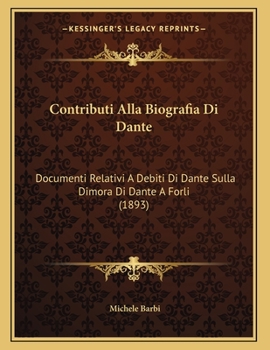 Contributi Alla Biografia Di Dante: Documenti Relativi A Debiti Di Dante Sulla Dimora Di Dante A Forli (1893)