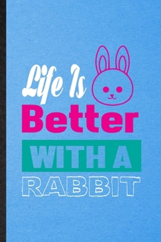 Paperback Life Is Better with a Rabbit: Lined Notebook For Rabbit Owner Vet. Funny Ruled Journal For Exotic Animal Lover. Unique Student Teacher Blank Composi Book