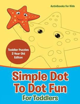 Paperback Simple Dot To Dot Fun For Toddlers - Toddler Puzzles 2 Year Old Editon Book