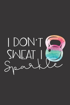 I Don't Sweat I Sparkle: Workout Log Book - Workout Journal - Fitness Log Book
