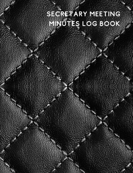 Secretary Meeting Minutes Log Book: Business Notebook / Journal / Diary / Organizer for Meetings ( Taking Minutes Record, Attendees, Action Items & Notes ) (Meeting Book)