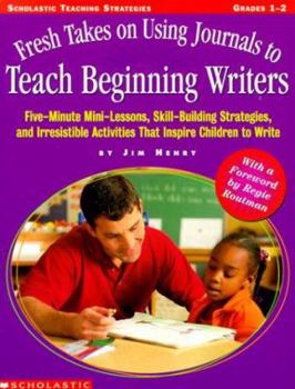 Paperback Fresh Takes on Using Journals to Teach Beginning Writers: Five-Minute Mini-Lessons, Skillbuilding Strategies, and Irresistible Activities That Inspire Book