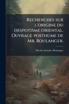 Paperback Recherches sur l'origine du despotisme oriental. Ouvrage posthume de Mr. Boulanger. [French] Book