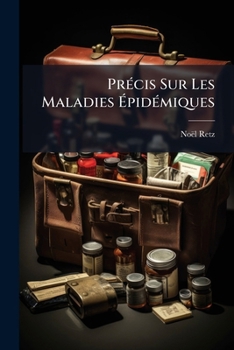 Precis Sur Les Maladies Epidemiques: Qui Sont Les Sources de La Mortalite Parmi Les Gens de Guerre, Les Gens de Mer & Les Artisans: Avec La Concordanc