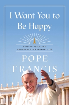 Hardcover I Want You to Be Happy: Finding Peace and Abundance in Everyday Life Book