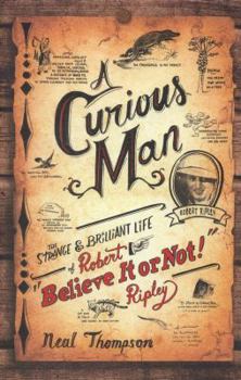 Hardcover A Curious Man: The Strange & Brilliant Life of Robert "Believe It or Not!" Ripley Book