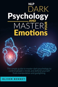 Paperback Nlp Dark Psychology and Master your Emotions: The simple guide to master dark psychology to control people's minds and defend yourself from manipulati Book