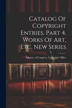 Paperback Catalog Of Copyright Entries. Part 4. Works Of Art, Etc. New Series Book