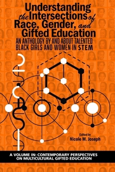Understanding the Intersections of Race, Gender, and Gifted Education: An Anthology By and About Talented Black Girls and Women in STEM (Contemporary Perspectives on Multicultural Gifted Education)