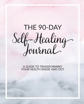 Paperback The 90-Day Self-Healing Journal: A Guide to Transforming Your Health Inside and Out Book