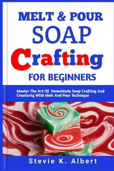 Paperback Melt and Pour Soap Crafting for Beginners: Master The Art Of HomeMade Soap Crafting And Creativity With Melt And Pour Technique Book