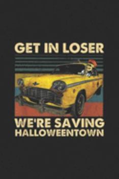 Paperback Get In Losers We're Saving HalloweenTown: Get In Losers We're Saving Halloween Town Journal/Notebook Blank Lined Ruled 6x9 100 Pages Book