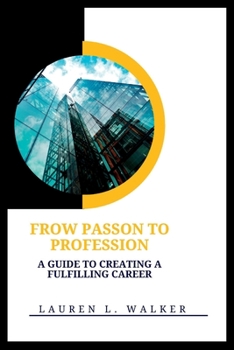 “PASSION TO PROFESSION: A GUIDE TO CREATING A FULFILLING CAREER”