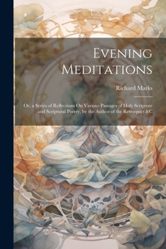 Paperback Evening Meditations: Or, a Series of Reflections On Various Passages of Holy Scripture and Scriptural Poetry, by the Author of the Retrospe Book