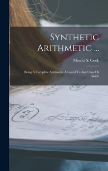 Hardcover Synthetic Arithmetic ...: Being A Complete Arithmetic Adapted To Any Class Or Grade Book