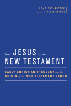 Paperback From Jesus to the New Testament: Early Christian Theology and the Origin of the New Testament Canon Book