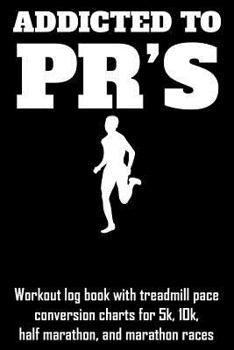 Paperback Addicted to Pr's: Workout Log Book with Treadmill Pace Conversion Charts for 5k, 10k, Half Marathon, and Marathon Races Book