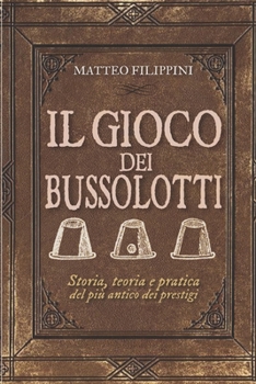 Paperback Il Gioco dei Bussolotti: Storia, teoria e pratica del più antico dei prestigi [Italian] Book