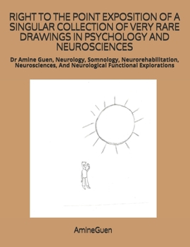 Paperback Right to the Point Exposition of a Singular Collection of Very Rare Drawings in Psychology and Neurosciences: Dr Amine Guen, Neurology, Somnology, Neu Book