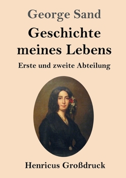 Geschichte meines Lebens (Großdruck): Erste und zweite Abteilung (German Edition)