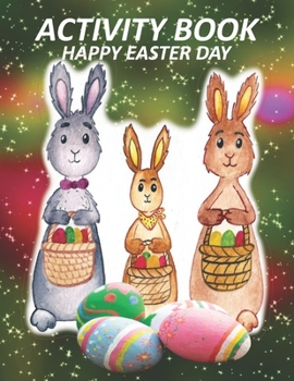 Activity Book Happy Easter Day: Great Gift to kids, Includes Dot To Dot , Names of Countries , Letters , Numbers, Tic-Tac-Toe, Hangman, and Coloring