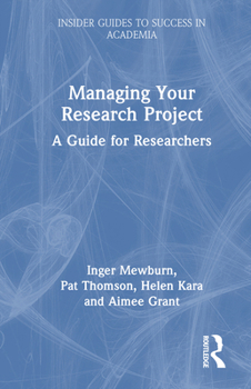 Managing Your Research Project: A Guide for Researchers (Insider Guides to Success in Academia)