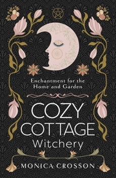 Paperback Cozy Cottage Witchery: Enchantment for the Home and Garden Book