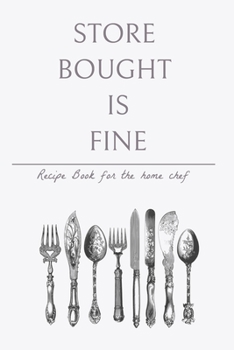 Store Bought Is Fine - Recipe Book For The Home Chef: 100 page Blank Paperback Recipe Book